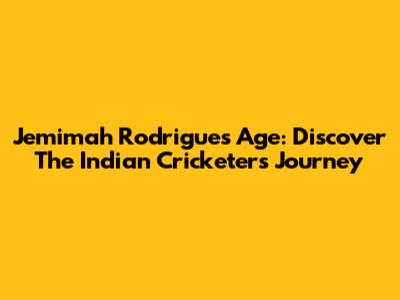 Jemimah Rodrigues Age: Discover The Indian Cricketer's Journey