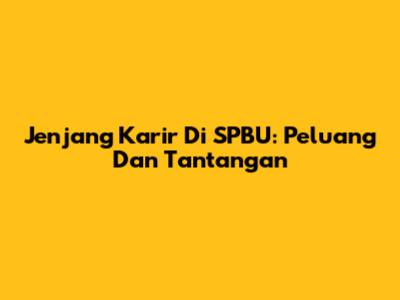 Jenjang Karir Di SPBU: Peluang Dan Tantangan