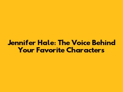 Jennifer Hale: The Voice Behind Your Favorite Characters