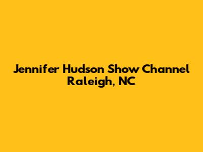 Jennifer Hudson Show Channel Raleigh, NC