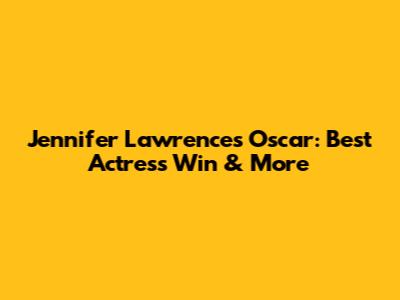 Jennifer Lawrence's Oscar: Best Actress Win & More
