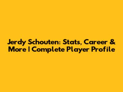 Jerdy Schouten: Stats, Career & More | Complete Player Profile