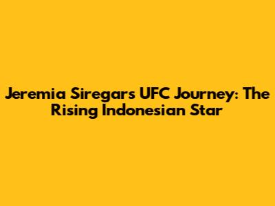 Jeremia Siregar's UFC Journey: The Rising Indonesian Star