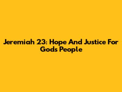 Jeremiah 23: Hope And Justice For God's People