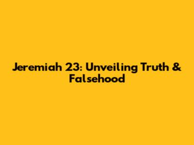 Jeremiah 23: Unveiling Truth & Falsehood