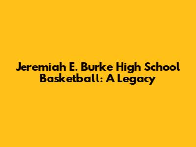 Jeremiah E. Burke High School Basketball: A Legacy