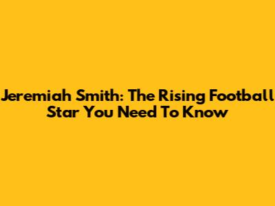 Jeremiah Smith: The Rising Football Star You Need To Know