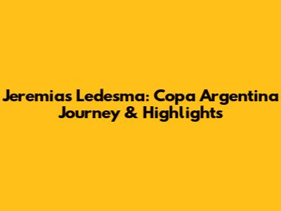 Jeremias Ledesma: Copa Argentina Journey & Highlights