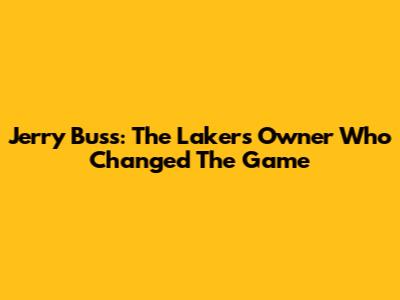 Jerry Buss: The Lakers Owner Who Changed The Game
