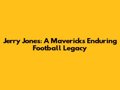 Jerry Jones: A Maverick's Enduring Football Legacy