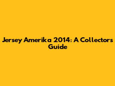 Jersey Amerika 2014: A Collector's Guide