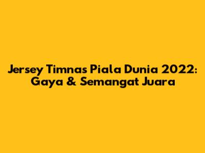 Jersey Timnas Piala Dunia 2022: Gaya & Semangat Juara
