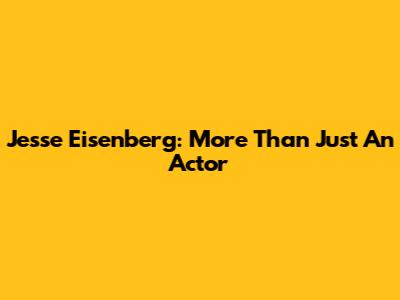 Jesse Eisenberg: More Than Just An Actor
