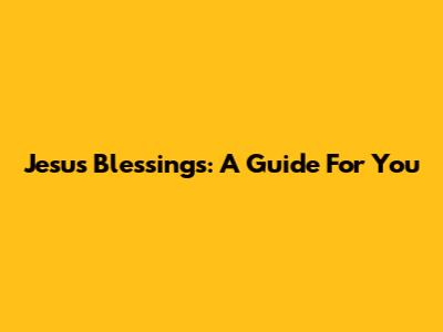 Jesus' Blessings: A Guide For You