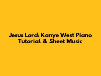 Jesus Lord: Kanye West Piano Tutorial & Sheet Music