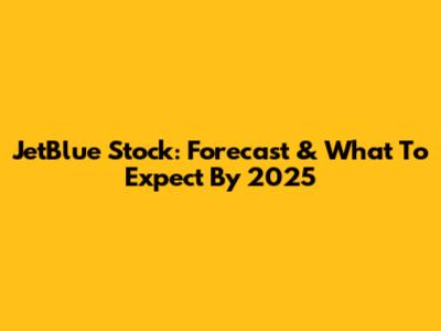 JetBlue Stock: Forecast & What To Expect By 2025