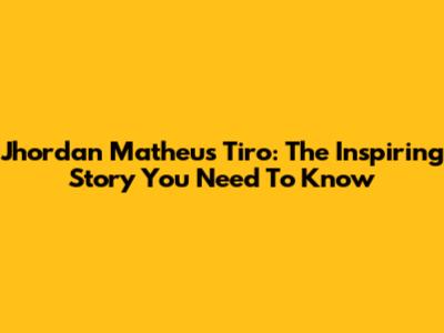 Jhordan Matheus Tiro: The Inspiring Story You Need To Know