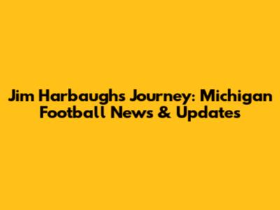 Jim Harbaugh's Journey: Michigan Football News & Updates