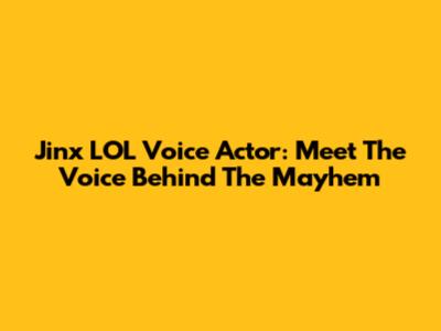 Jinx LOL Voice Actor: Meet The Voice Behind The Mayhem