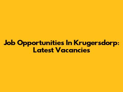 Job Opportunities In Krugersdorp: Latest Vacancies