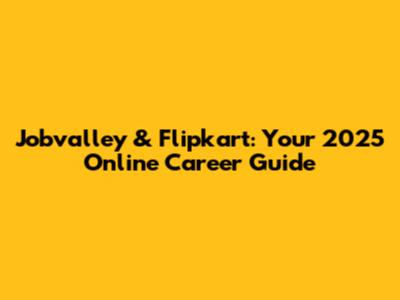 Jobvalley & Flipkart: Your 2025 Online Career Guide