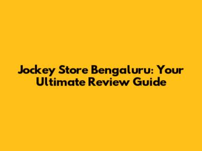 Jockey Store Bengaluru: Your Ultimate Review Guide