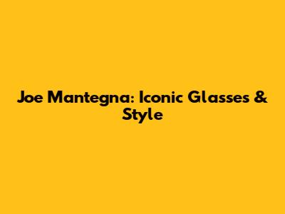 Joe Mantegna: Iconic Glasses & Style