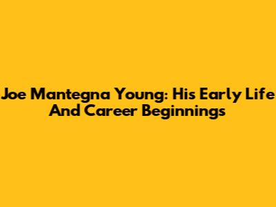 Joe Mantegna Young: His Early Life And Career Beginnings