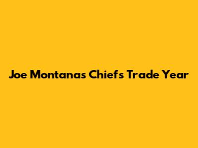 Joe Montana's Chiefs Trade Year
