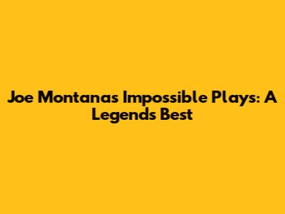 Joe Montana's Impossible Plays: A Legend's Best