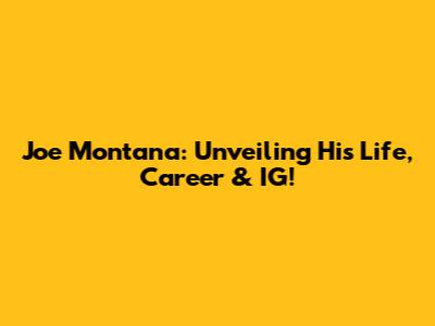 Joe Montana: Unveiling His Life, Career & IG!