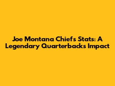 Joe Montana Chiefs Stats: A Legendary Quarterback's Impact