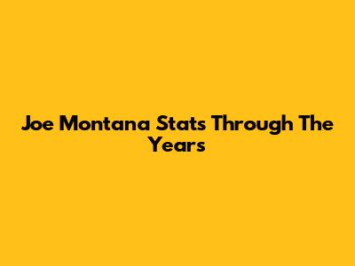 Joe Montana Stats Through The Years