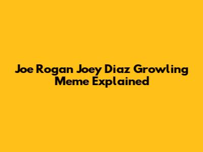 Joe Rogan Joey Diaz Growling Meme Explained