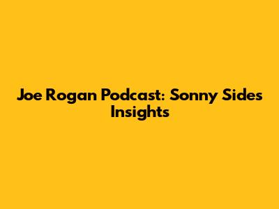 Joe Rogan Podcast: Sonny Side's Insights