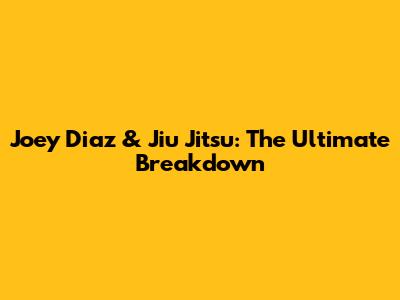 Joey Diaz & Jiu Jitsu: The Ultimate Breakdown
