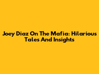 Joey Diaz On The Mafia: Hilarious Tales And Insights