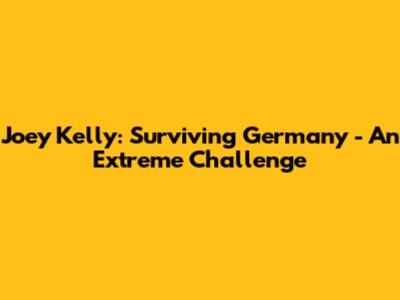 Joey Kelly: Surviving Germany - An Extreme Challenge