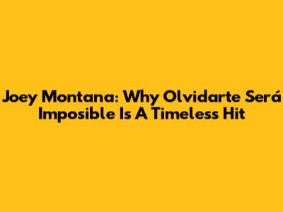 Joey Montana: Why 'Olvidarte Será Imposible' Is A Timeless Hit
