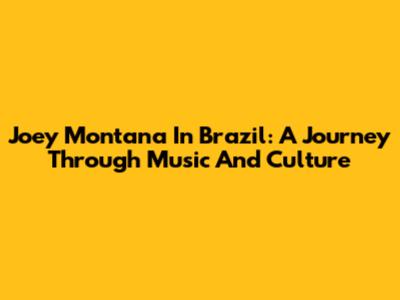 Joey Montana In Brazil: A Journey Through Music And Culture