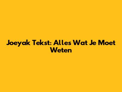 Joeyak Tekst: Alles Wat Je Moet Weten