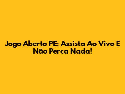 Jogo Aberto PE: Assista Ao Vivo E Não Perca Nada!
