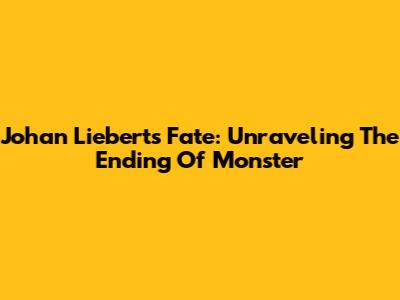 Johan Liebert's Fate: Unraveling The Ending Of Monster