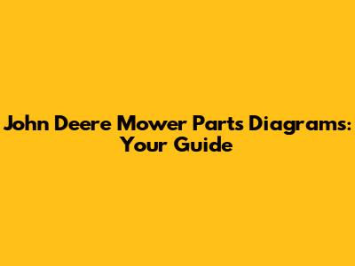 John Deere Mower Parts Diagrams: Your Guide