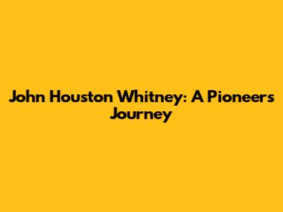 John Houston Whitney: A Pioneer's Journey