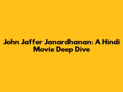 John Jaffer Janardhanan: A Hindi Movie Deep Dive