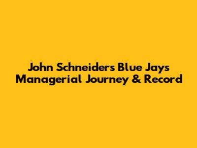 John Schneider's Blue Jays Managerial Journey & Record