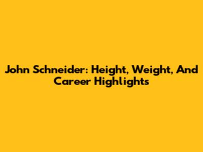 John Schneider: Height, Weight, And Career Highlights