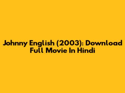 Johnny English (2003): Download Full Movie In Hindi