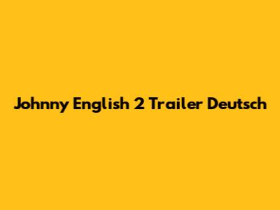 Johnny English 2 Trailer Deutsch